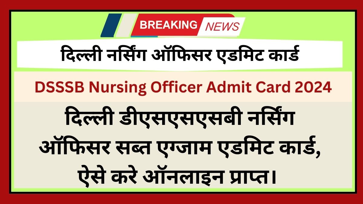 DSSSB Nursing Officer Admit Card 2024 released at dsssbonline.nic.in दिल्ली नर्सिंग ऑफिसर एडमिट कार्ड यहाँ से प्राप्त करे