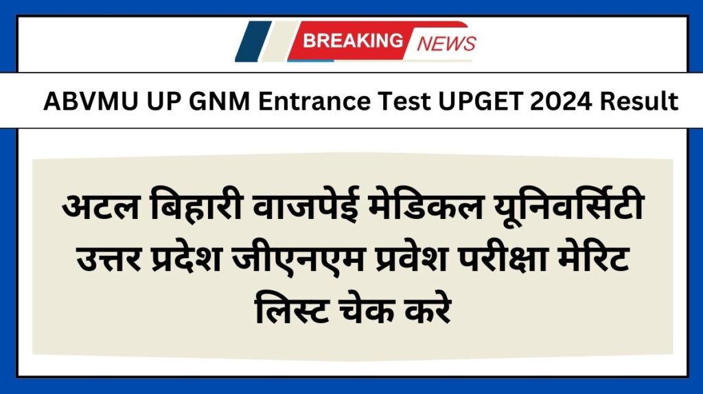 ABVMU UP GNM Entrance Test UPGET 2024 Result अटल बिहारी वाजपेई मेडिकल यूनिवर्सिटी उत्तर प्रदेश जीएनएम प्रवेश परीक्षा मेरिट लिस्ट चेक करे