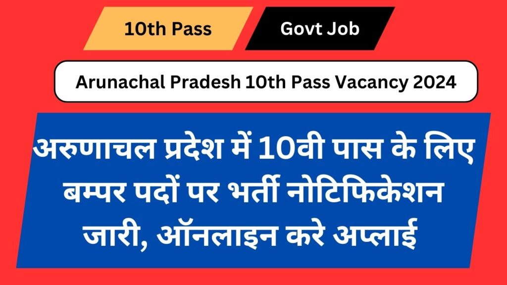 Arunachal Pradesh 10th Pass Vacancy 2024: अरुणाचल प्रदेश में 10वी पास के लिए बम्पर पदों पर भर्ती नोटिफिकेशन जारी