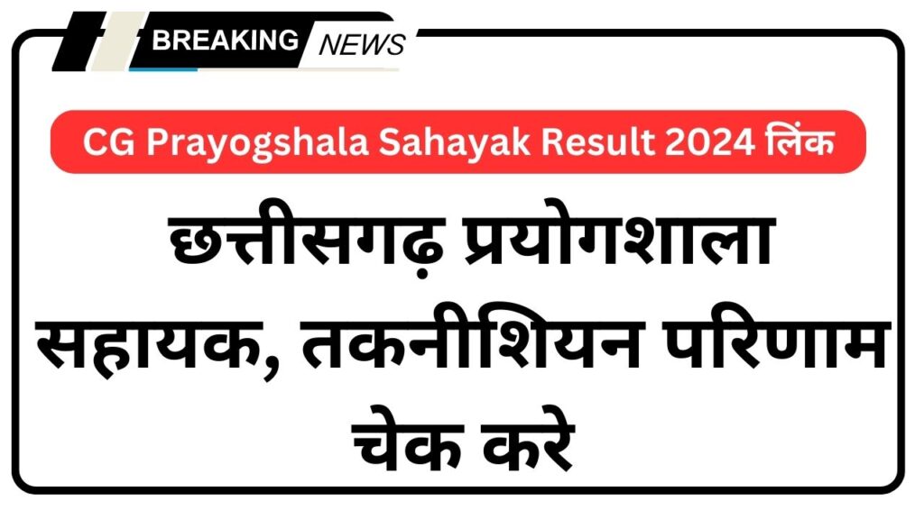 CG Prayogshala Sahayak Result 2024 लिंक - छत्तीसगढ़ प्रयोगशाला सहायक, तकनीशियन परिणाम @vyapam.cgstate.gov.in चेक करे