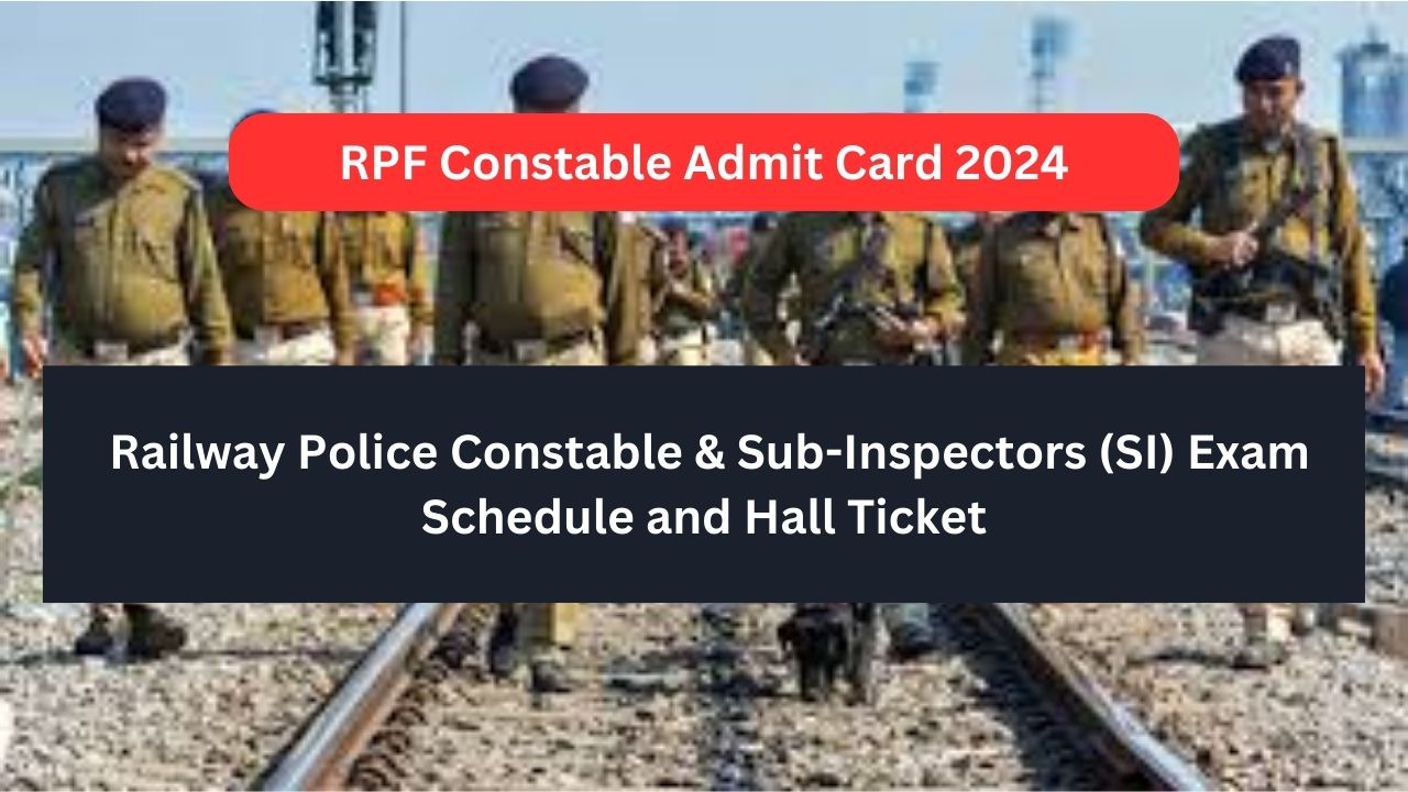 RPF Constable Admit Card 2024 - Railway Police Constable & Sub-Inspectors (SI) Exam Schedule and Hall Ticket