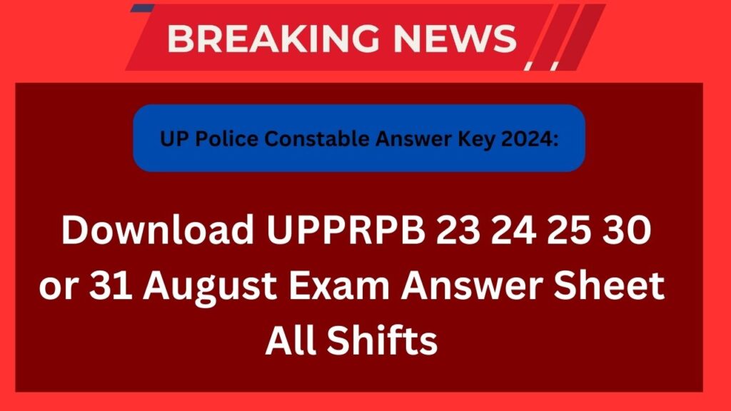 UP Police Constable Answer Key 2024: Download UPPRPB 23 24 25 30 or 31 August Exam Answer Sheet All Shifts