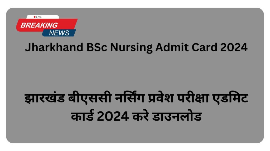 Jharkhand BSc Nursing Admit Card 2024: झारखंड बीएससी नर्सिंग प्रवेश परीक्षा एडमिट कार्ड 2024 करे डाउनलोड