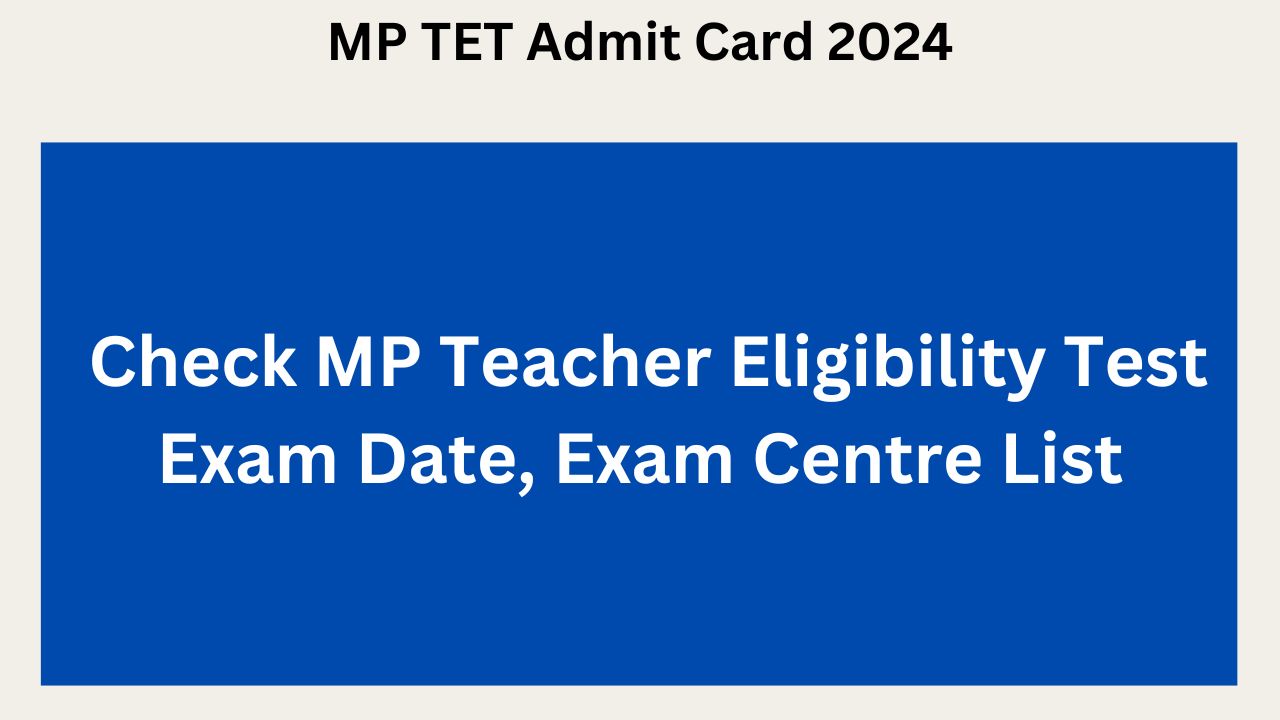 MP TET Admit Card 2024 Check MP Teacher Eligibility Test Exam Date, Exam Centre List