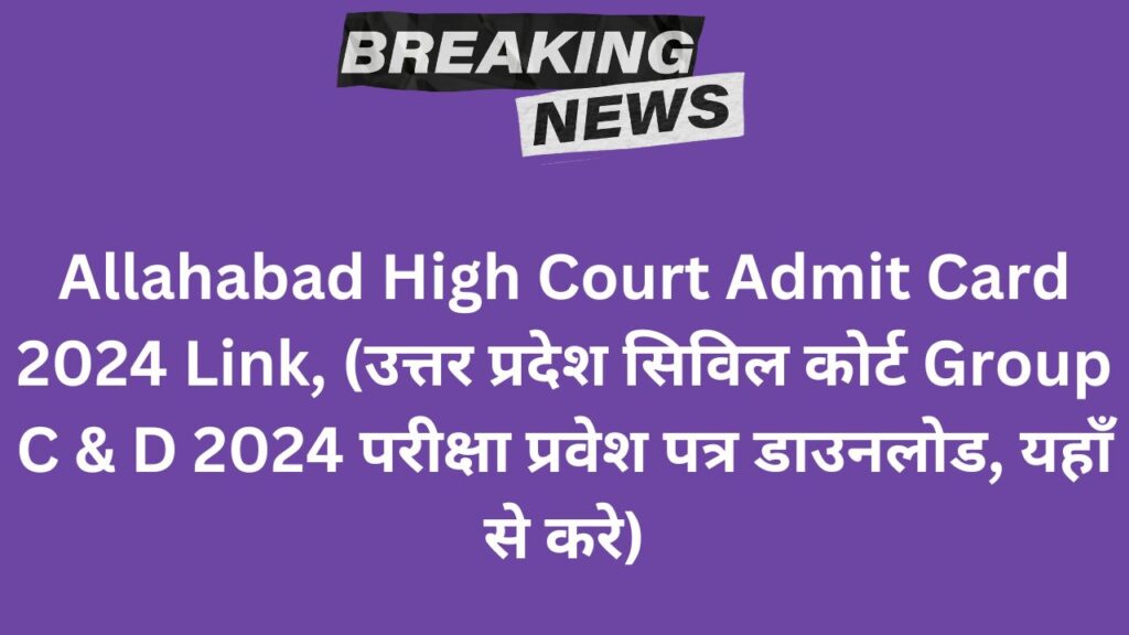 Allahabad High Court Admit Card 2024 Link, (उत्तर प्रदेश सिविल कोर्ट Group C & D 2024 परीक्षा प्रवेश पत्र डाउनलोड, यहाँ से करे)