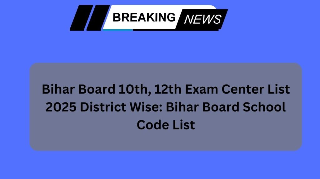 Bihar Board 10th, 12th Exam Center List 2025 District Wise: Bihar Board School Code List