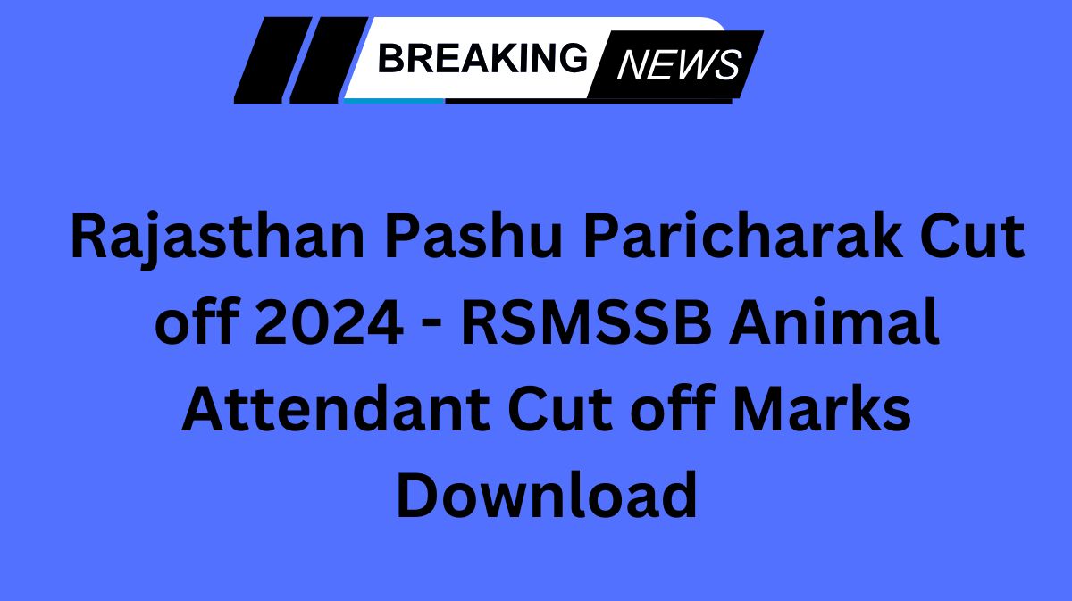 Rajasthan Pashu Paricharak Cut off 2024 - RSMSSB Animal Attendant Cut off Marks Download